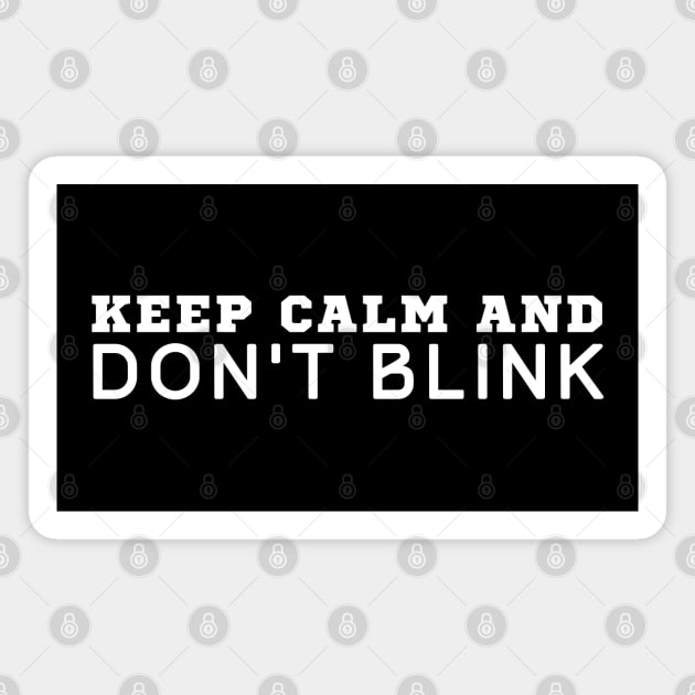 Keep Calm And Don't Blink Magnet by HobbyAndArt